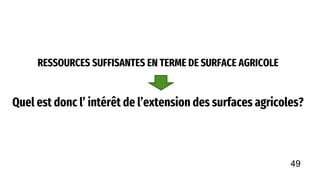 RESSOURCES SUFFISANTES EN TERME DE SURFACE AGRICOLE
Quel est donc l’ intérêt de l’extension des surfaces agricoles?
49
 