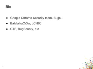 ● Google Chrome Security team, Bugs--
● BalalaikaCr3w, LC↯BC
● CTF, BugBounty, etc
Bio
2
 