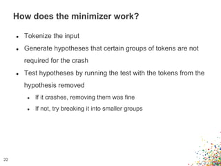 ● Tokenize the input
● Generate hypotheses that certain groups of tokens are not
required for the crash
● Test hypotheses ...
