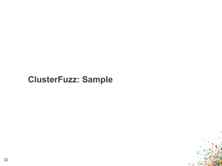 32
ClusterFuzz: Sample
 