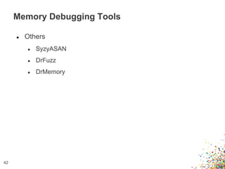 ● Others
● SyzyASAN
● DrFuzz
● DrMemory
Memory Debugging Tools
42
 