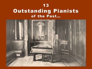 13
Outstanding Pianists
of the Past…
 