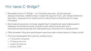© 2018 Cisco and/or its affiliates. All rights reserved. Cisco Public
• Фундаментально C-Bridge – это сетевое решение, исп...