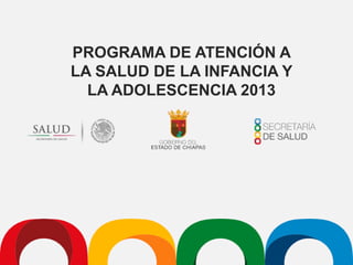 PROGRAMA DE ATENCIÓN A
LA SALUD DE LA INFANCIA Y
LA ADOLESCENCIA 2013
 