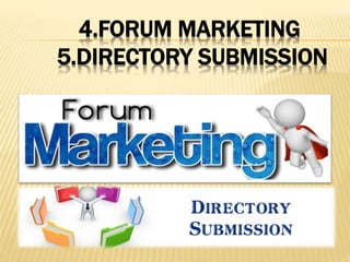 4.FORUM MARKETING
5.DIRECTORY SUBMISSION
 