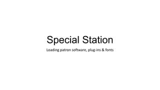 Special Station
Loading patron software, plug-ins & fonts

 