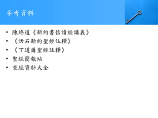 參考資料
• 陳終道《新約書信讀經講義》
• 《活石新約聖經註釋》
• 《丁道爾聖經註釋》
• 聖經簡報站
• 查經資料大全
 