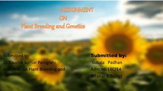 Submitted to:
Dr.Kaushik kumar Panigrahi
Asst.Prof. on Plant Breeding and
Genetics.
Submitted by:
Subala Padhan
Adm.no:14C/14
3rd year B.Sc(Ag)
 