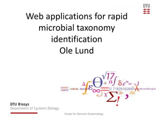 Web applications for rapid
microbial taxonomy
identification
Ole Lund
Center for Genomic Epidemiology
 