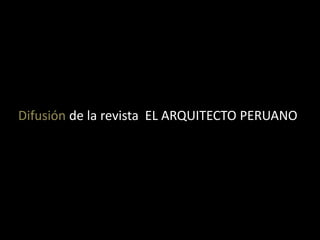Difusión de la revista EL ARQUITECTO PERUANO
 