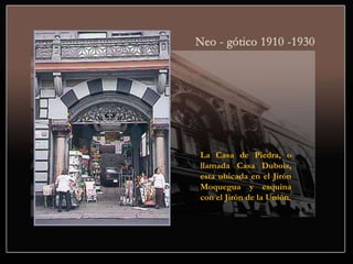 La Casa de Piedra, o
llamada Casa Dubois,
esta ubicada en el Jirón
Moquegua y esquina
con el Jirón de la Unión.
 