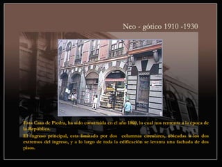 Esta Casa de Piedra, ha sido construida en el año 1860, lo cual nos remonta a la época de
la República.
El ingreso principal, esta limitado por dos columnas circulares, ubicadas a los dos
extremos del ingreso, y a lo largo de toda la edificación se levanta una fachada de dos
pisos.
 
