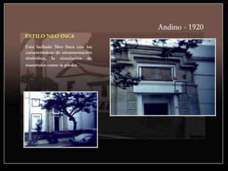 ESTILO NEO INCA
Una fachada Neo Inca con las
características de ornamentación
simbólica, la simulación de
materiales como la piedra .
 