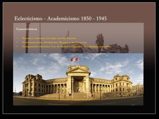 Características
• Puertas y ventanas con rejas con decoración:
• Neorenacentista, Neobarroco Rococó o Art Nouveau
• Composición simétrica Uso de Ordenes Gigantes de columnas pareadas.
 