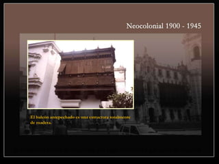 El balcón antepechado es una estructura totalmente
de madera.
El volado del balcón es soportado por vigas de madera que salen de la pared
 