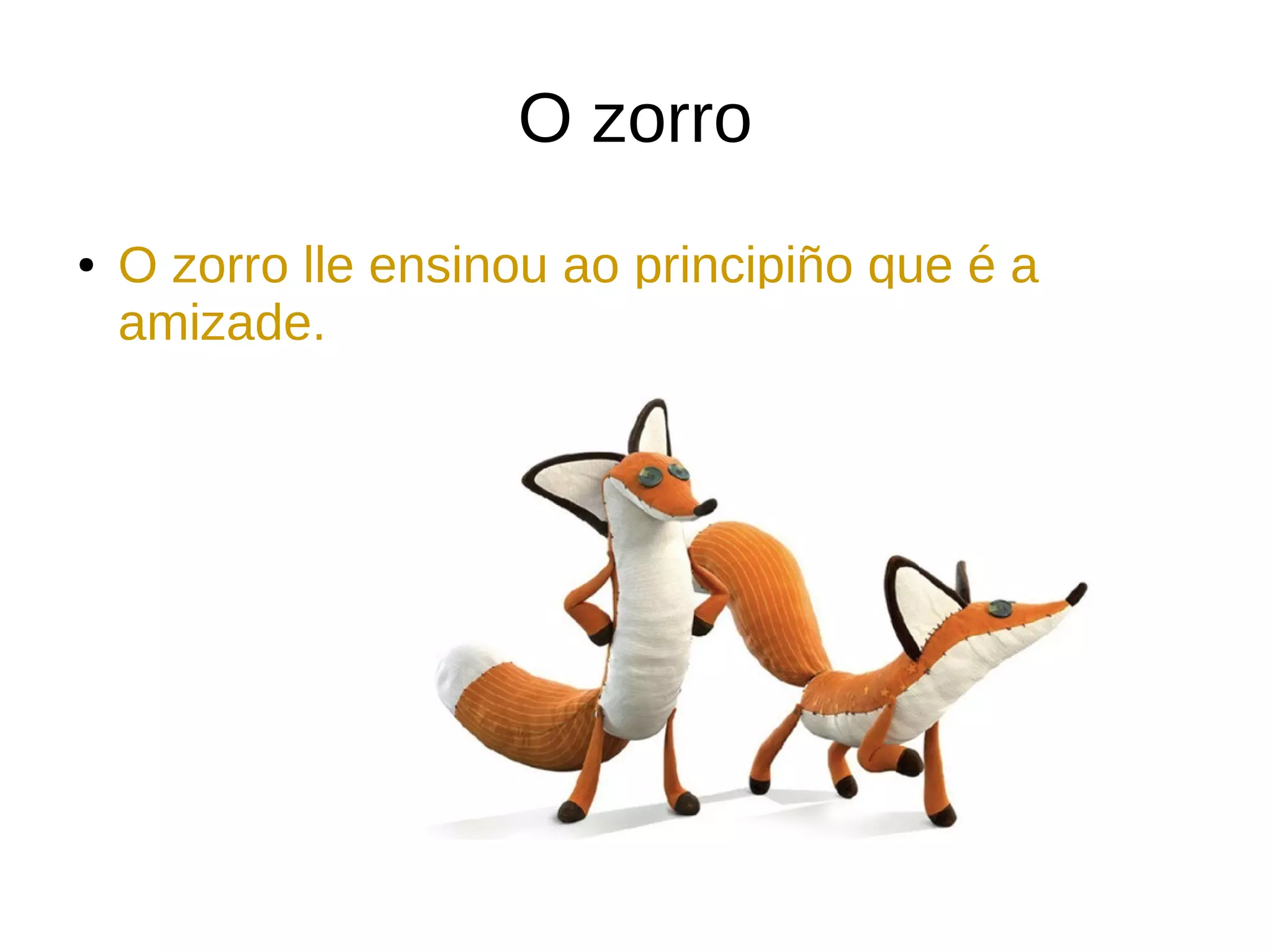 O zorro
● O zorro lle ensinou ao principiño que é a
amizade.
 