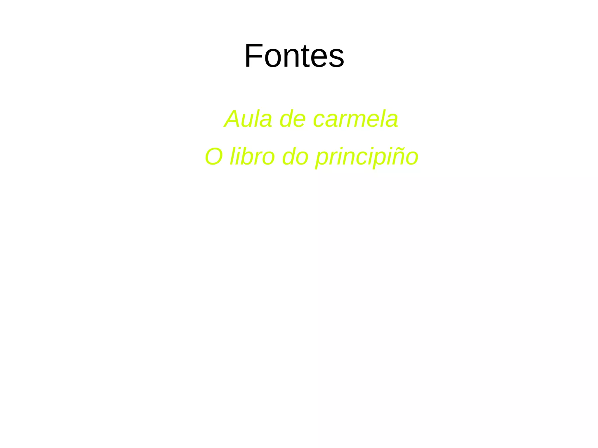 Fontes
Aula de carmela
O libro do principiño
 