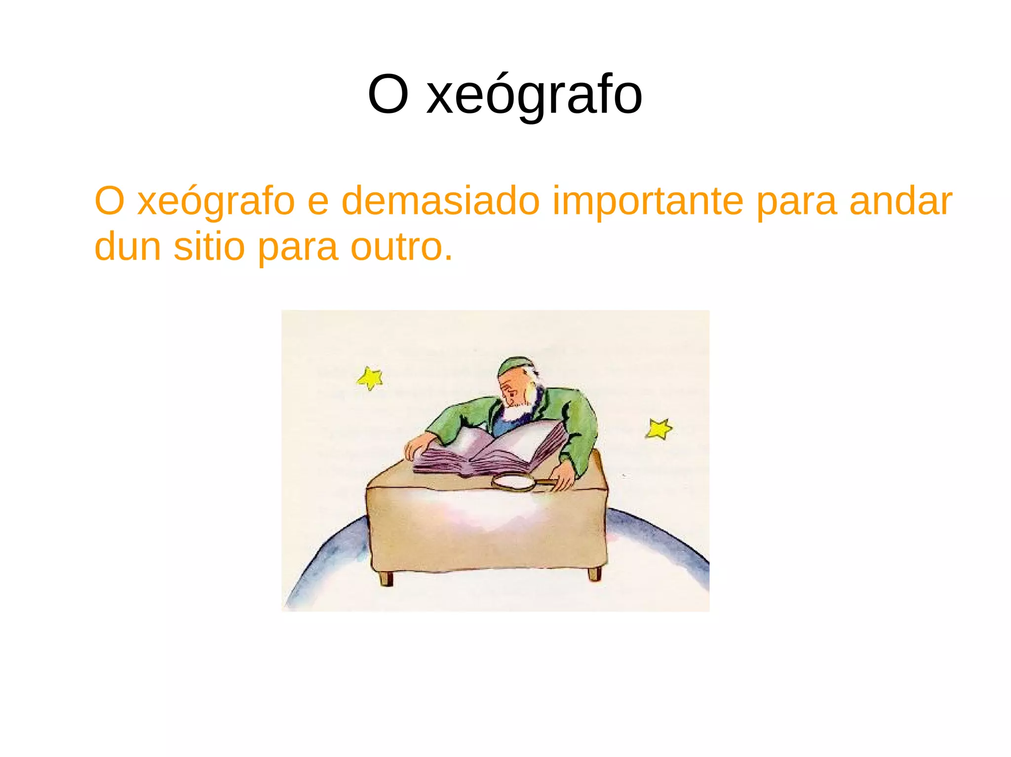 O xeógrafo
O xeógrafo e demasiado importante para andar
dun sitio para outro.
 