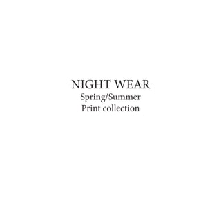 NIGHT WEAR
Spring/Summer
Print collection
 