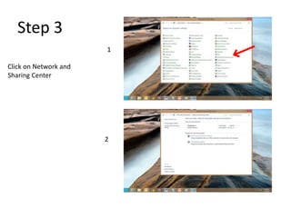 Step 3
Click on Network and
Sharing Center
1
2
 