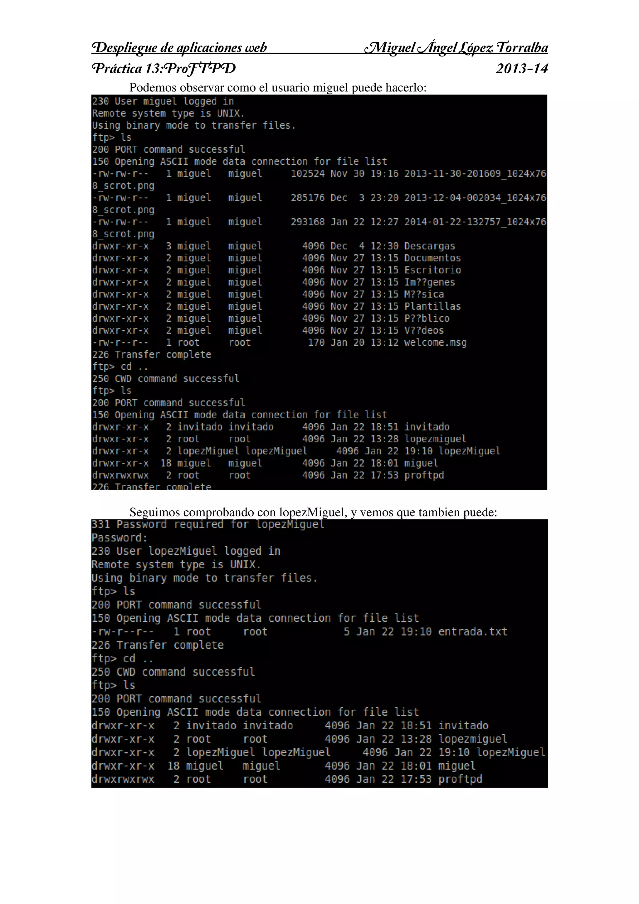 Despliegue de aplicaciones web
Práctica 13:ProFTPD

Miguel Ángel López Torralba
2013-14

Podemos observar como el usuario miguel puede hacerlo:

Seguimos comprobando con lopezMiguel, y vemos que tambien puede:

 