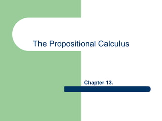 The Propositional Calculus
Chapter 13.
 