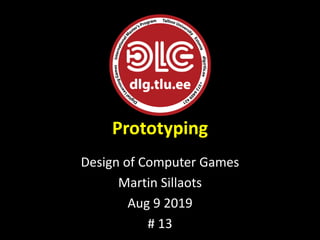 Prototyping
Design of Computer Games
Martin Sillaots
Aug 9 2019
# 13
 