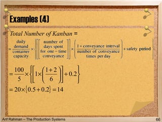 Arif Rahman – The Production Systems
Total Number of Kanban =
Examples (4)
66
{ } 142.05.020
2.0
6
21
1
5
100
=+×=






+










 +
××=
 