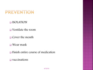  ISOLATION
 Ventilate the room
 Cover the mouth
 Wear mask
 Finish entire course of medication
 vaccinations
6/7/2019
 
