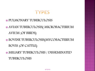  PULMONARY TUBERCULOSIS
 AVIAN TUBERCULOSIS( MICROBACTERIUM
AVIUM ;OF BIRDS)
 BOVINE TUBERCULOSIS(MYCOBACTERIUM
BOVIS ;OF CATTLE)
 MILIARY TUBERCULOSIS / DISSEMINATED
TUBERCULOSIS
6/7/2019
 
