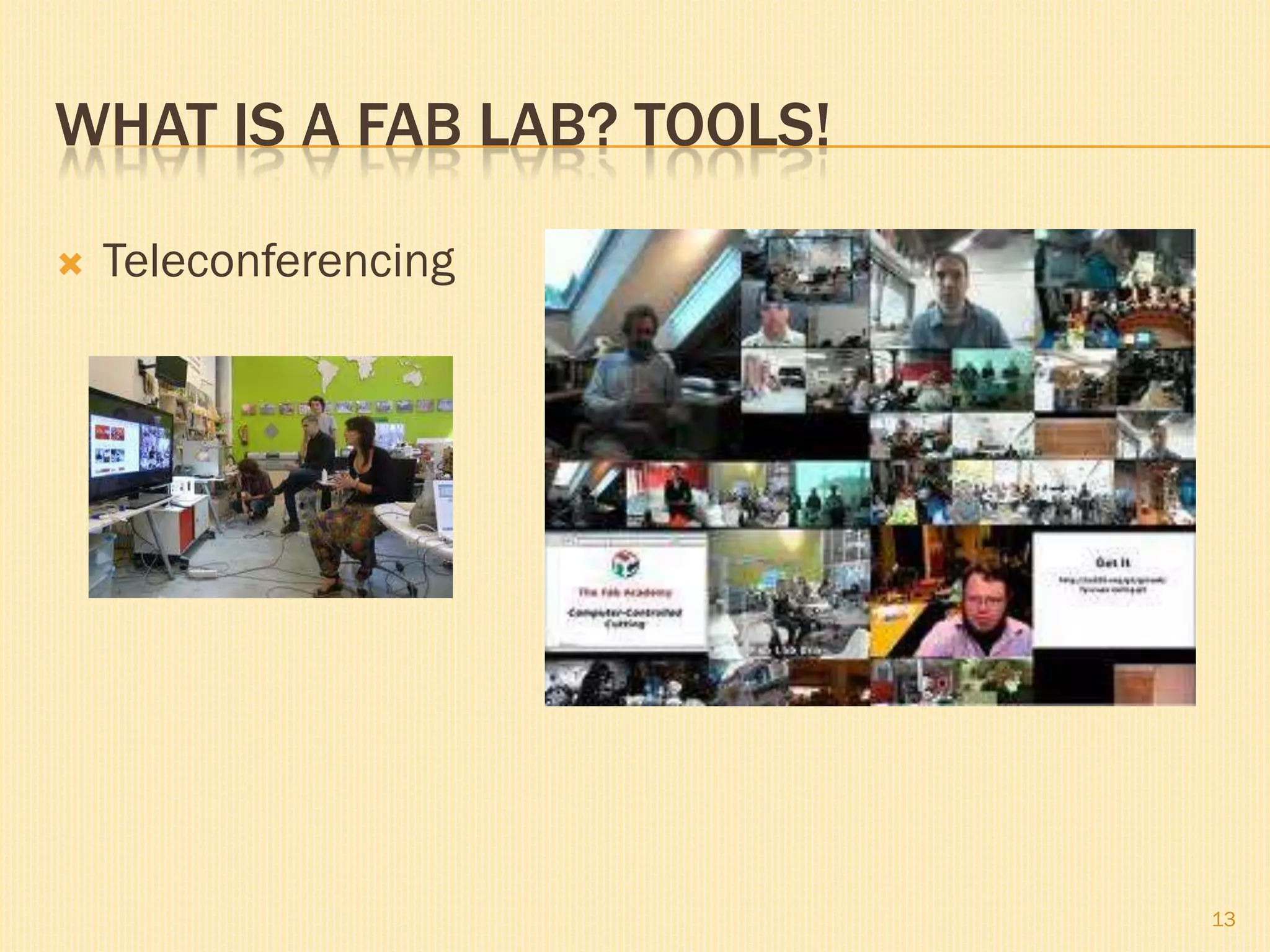 WHAT IS A FAB LAB? TOOLS!
 Teleconferencing
13
 