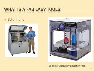 WHAT IS A FAB LAB? TOOLS!
 3d-printing
9
3d printer 3DTouch™ Education Pack
 