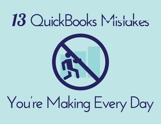 13 QuickBooksMistakes
You’reMaking EveryDay
 