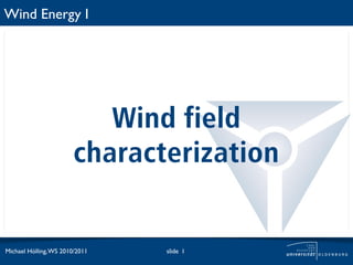 Wind Energy I




                           Wind field
                        characterization


Michael Hölling, WS 2010/2011   slide 1
 