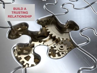 BUILD A
TRUSTING
RELATIONSHIP
10
 