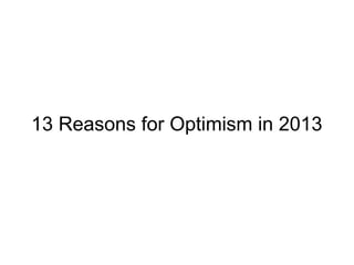 13 Reasons for Optimism in 2013
 