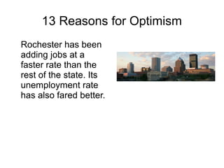 13 Reasons for Optimism
Rochester has been
adding jobs at a
faster rate than the
rest of the state. Its
unemployment rate
has also fared better.
 