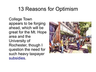 13 Reasons for Optimism
College Town
appears to be forging
ahead, which will be
great for the Mt. Hope
area and the
University of
Rochester, though I
question the need for
such heavy taxpayer
subsidies.
 