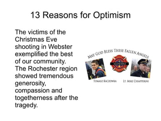 13 Reasons for Optimism
The victims of the
Christmas Eve
shooting in Webster
exemplified the best
of our community.
The Rochester region
showed tremendous
generosity,
compassion and
togetherness after the
tragedy.
 
