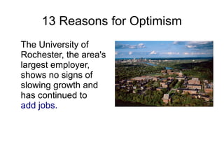 13 Reasons for Optimism
The University of
Rochester, the area's
largest employer,
shows no signs of
slowing growth and
has continued to
add jobs.
 
