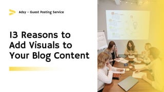 13 Reasons to
Add Visuals to
Your Blog Content
Adsy - Guest Posting Service
 