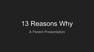 13 Reasons Why
A Parent Presentation
 