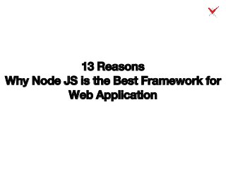 13 Reasons
Why Node JS is the Best Framework for
Web Application
 