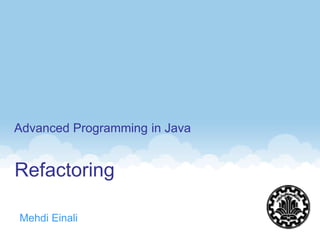 Refactoring
Mehdi Einali
Advanced Programming in Java
1
 