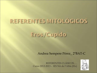 Andrea Sempere Pérez_ 2ºBAT-C

           REFERENTES CLÁSICOS….
Curso 2012-2013 - IES Nit de l’Albà (Elx)
 