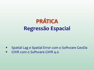 GeoDa
Índice de Moran, LISA maps, Regressão Clássica e
Espacial (Spatial Lag & Spatial Error)
GeodaSpace
Regressão Clássica e Espacial (Regimes Espaciais,
Spatial Lag & Spatial Error)
SPRING e Terraview
Índice de Moran, LISA map
GWR 4.0
GWR
Softwares
 