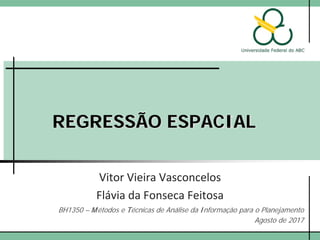 REGRESSÃO ESPACIAL
Vitor Vieira Vasconcelos
BH1350 – Métodos e Técnicas de Análise da Informação para o Planejamento
Agosto de 2016
 