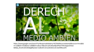 https://www.google.com/search?q=Responsabilidad+y+%C3%A9tica+ambiental&source=lmns&tb
m=vid&bih=552&biw=1280&hl=es&sa=X&ved=2ahUKEwiBprXPsb77AhUSppUCHew-
BdQQ_AUoAnoECAEQAg#fpstate=ive&vld=cid:a2afe3e4,vid:sSeEMbosaF0
 