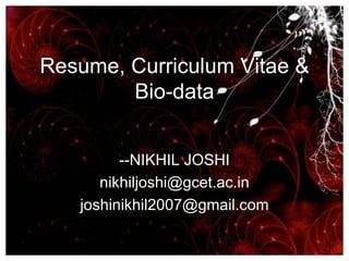 Resume, Curriculum Vitae & Bio-data --NIKHIL JOSHI [email_address] [email_address] 
