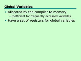 Global Variables
• Allocated by the compiler to memory
  —Inefficient for frequently accessed variables
• Have a set of registers for global variables
 